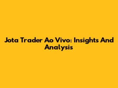 Jota Trader Ao Vivo: Insights And Analysis