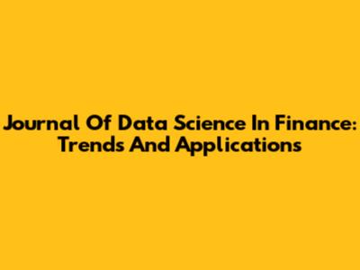 Journal Of Data Science In Finance: Trends And Applications