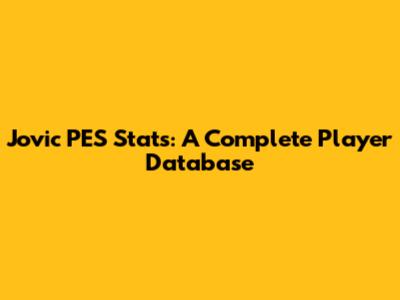 Jovic PES Stats: A Complete Player Database