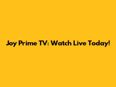 Joy Prime TV: Watch Live Today!