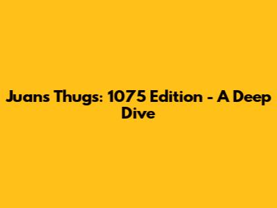 Juan's Thugs: 1075 Edition - A Deep Dive