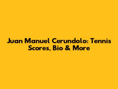 Juan Manuel Cerundolo: Tennis Scores, Bio & More