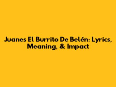 Juanes' 'El Burrito De Belén': Lyrics, Meaning, & Impact