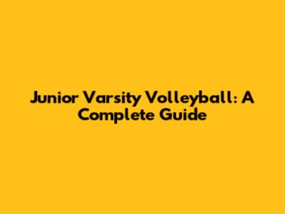 Junior Varsity Volleyball: A Complete Guide