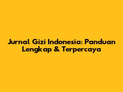 Jurnal Gizi Indonesia: Panduan Lengkap & Terpercaya