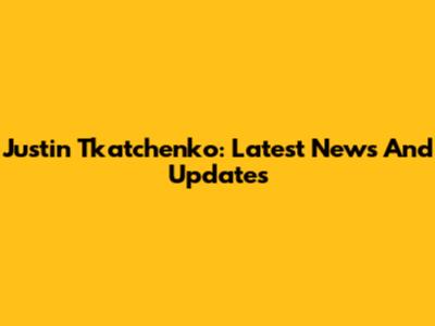 Justin Tkatchenko: Latest News And Updates