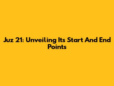 Juz 21: Unveiling Its Start And End Points