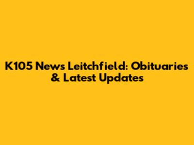 K105 News Leitchfield: Obituaries & Latest Updates