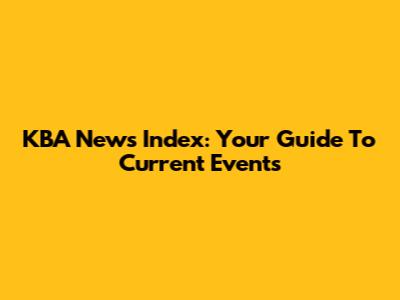 KBA News Index: Your Guide To Current Events
