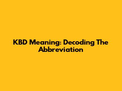KBD Meaning: Decoding The Abbreviation