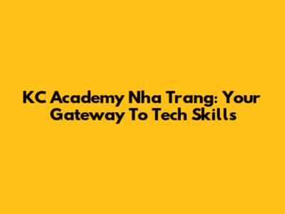 KC Academy Nha Trang: Your Gateway To Tech Skills