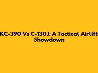 KC-390 Vs C-130J: A Tactical Airlift Showdown