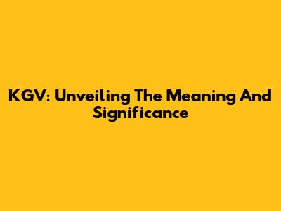 KGV: Unveiling The Meaning And Significance