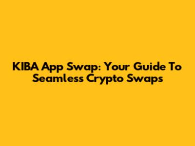 KIBA App Swap: Your Guide To Seamless Crypto Swaps