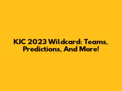 KIC 2023 Wildcard: Teams, Predictions, And More!