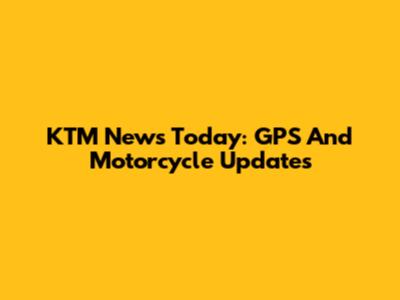 KTM News Today: GPS And Motorcycle Updates