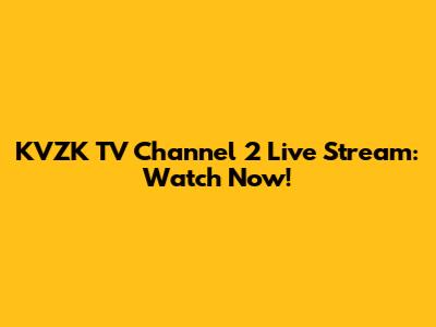 KVZK TV Channel 2 Live Stream: Watch Now!