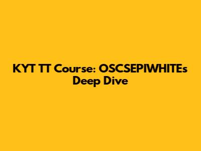 KYT TT Course: OSCSEPIWHITE's Deep Dive