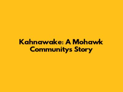 Kahnawake: A Mohawk Community's Story
