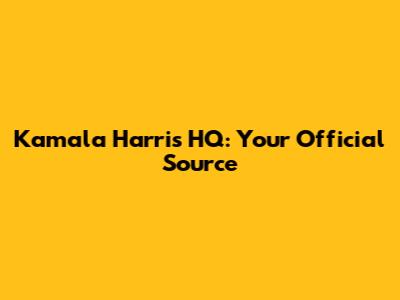 Kamala Harris HQ: Your Official Source