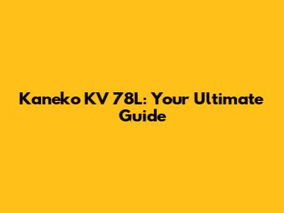 Kaneko KV 78L: Your Ultimate Guide