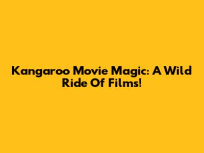 Kangaroo Movie Magic: A Wild Ride Of Films!