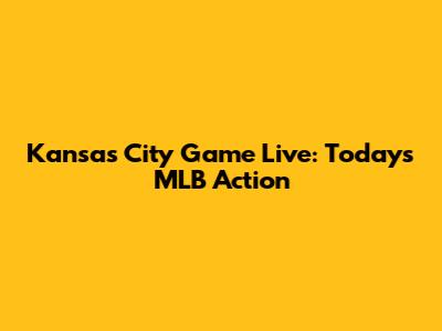 Kansas City Game Live: Today's MLB Action