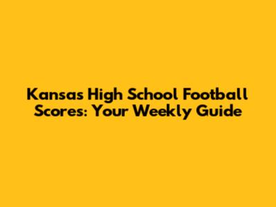Kansas High School Football Scores: Your Weekly Guide