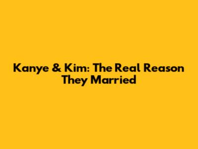 Kanye & Kim: The Real Reason They Married