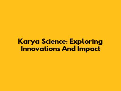 Karya Science: Exploring Innovations And Impact