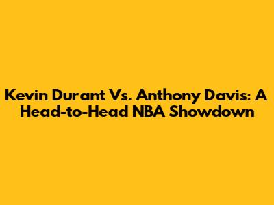 Kevin Durant Vs. Anthony Davis: A Head-to-Head NBA Showdown