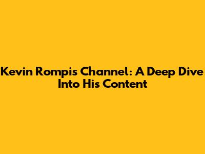 Kevin Rompis Channel: A Deep Dive Into His Content