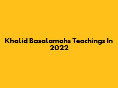 Khalid Basalamah's Teachings In 2022