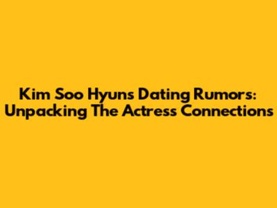 Kim Soo Hyun's Dating Rumors: Unpacking The Actress Connections
