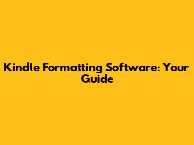Kindle Formatting Software: Your Guide