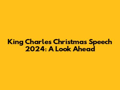 King Charles' Christmas Speech 2024: A Look Ahead