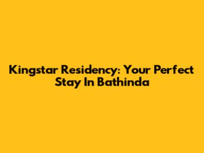Kingstar Residency: Your Perfect Stay In Bathinda