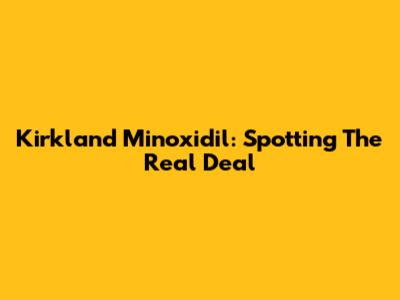 Kirkland Minoxidil: Spotting The Real Deal