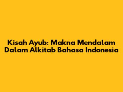 Kisah Ayub: Makna Mendalam Dalam Alkitab Bahasa Indonesia