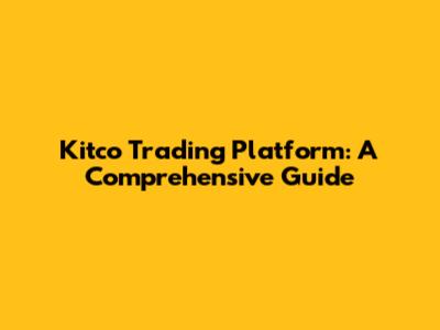Kitco Trading Platform: A Comprehensive Guide