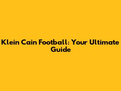 Klein Cain Football: Your Ultimate Guide