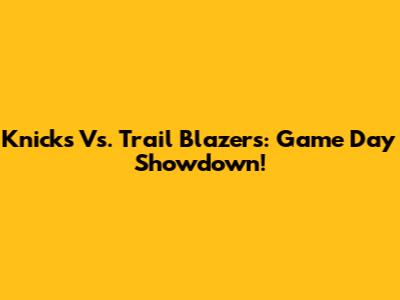 Knicks Vs. Trail Blazers: Game Day Showdown!