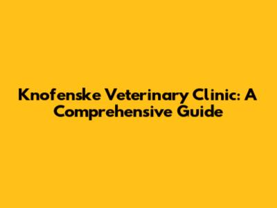 Knofenske Veterinary Clinic: A Comprehensive Guide