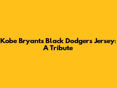 Kobe Bryant's Black Dodgers Jersey: A Tribute