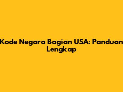 Kode Negara Bagian USA: Panduan Lengkap