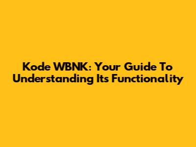 Kode WBNK: Your Guide To Understanding Its Functionality