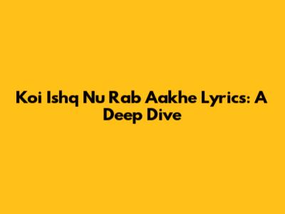 Koi Ishq Nu Rab Aakhe Lyrics: A Deep Dive
