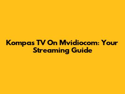 Kompas TV On Mvidiocom: Your Streaming Guide