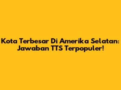 Kota Terbesar Di Amerika Selatan: Jawaban TTS Terpopuler!
