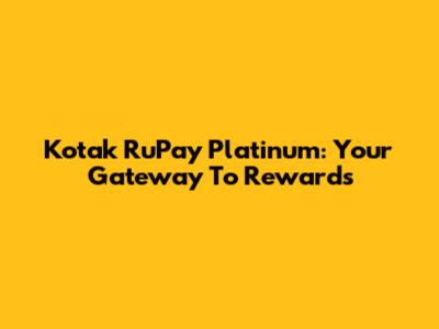 Kotak RuPay Platinum: Your Gateway To Rewards